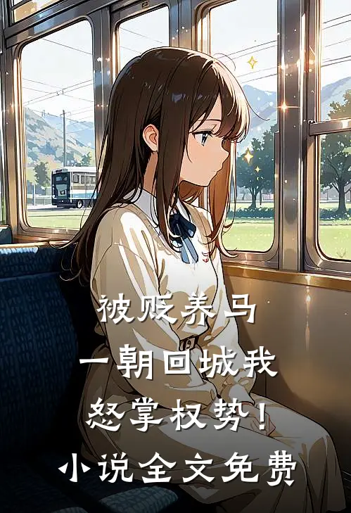 被贬养马，一朝回城我怒掌权势！小说全文免费