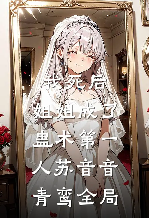 我死后，姐姐成了蛊术第一人苏音音青鸾全局
