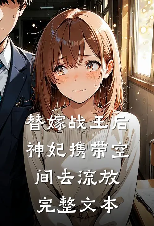 替嫁战王后，神妃携带空间去流放完整文本