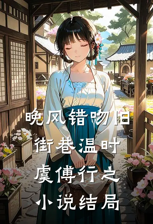 晚风错吻旧街巷温时虞傅行之小说结局