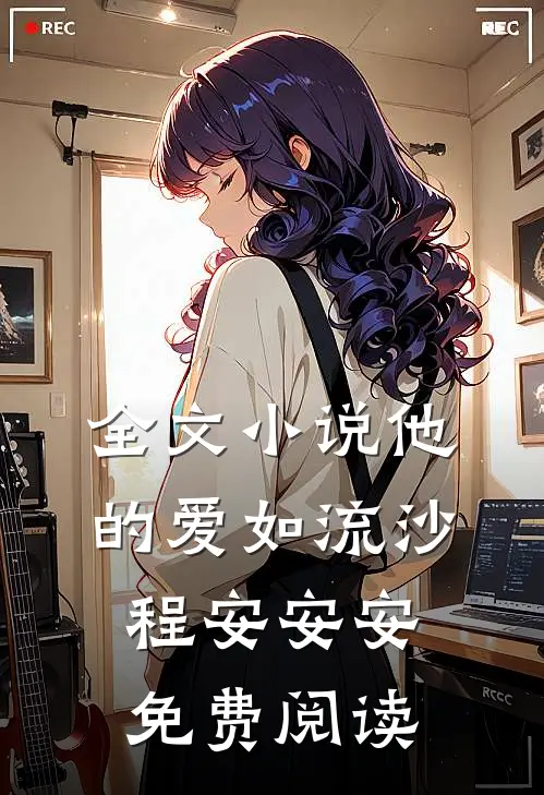 全文小说他的爱如流沙程安安安免费阅读