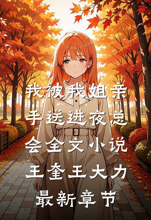 我被我姐亲手送进夜总会全文小说王奎王大力最新章节