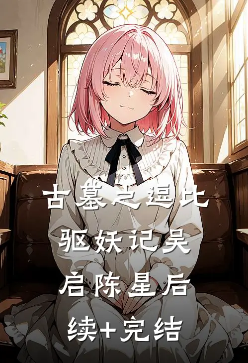 古墓之逗比驱妖记吴启陈星后续+完结