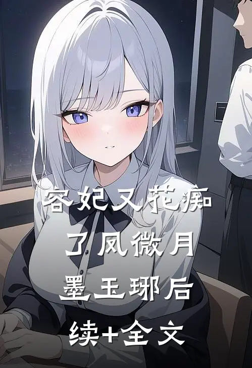 容妃又花痴了凤微月墨玉琊后续+全文