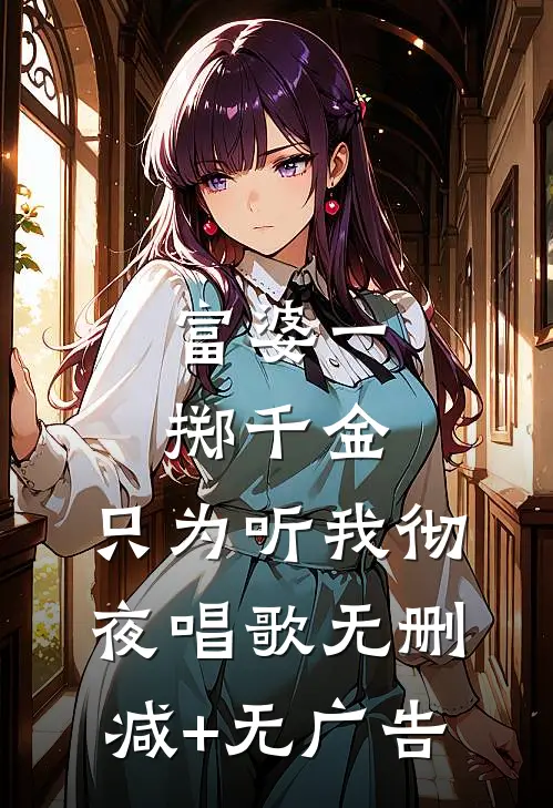 富婆一掷千金，只为听我彻夜唱歌无删减+无广告