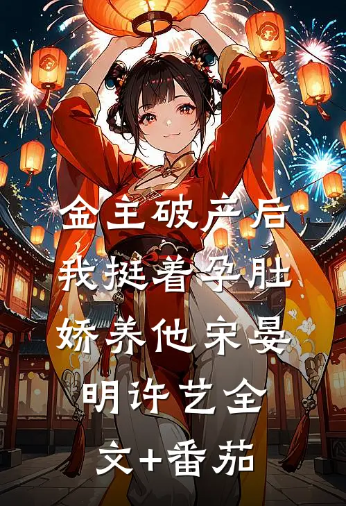 金主破产后，我挺着孕肚娇养他宋晏明许艺全文+番茄