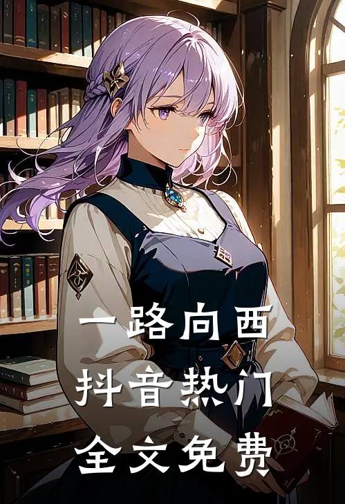 一路向西抖音热门全文免费