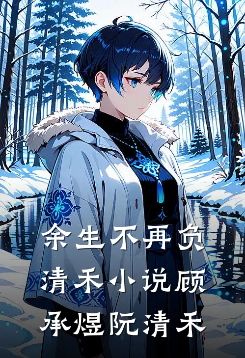 余生不再负清禾小说顾承煜阮清禾