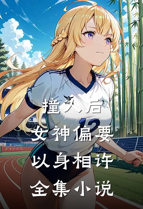 撞人后，女神偏要以身相许全集小说