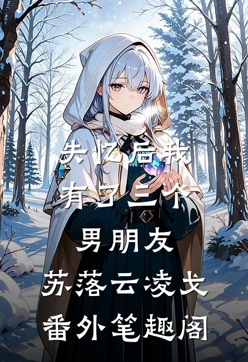 失忆后我有了三个男朋友：苏落云凌戈番外笔趣阁