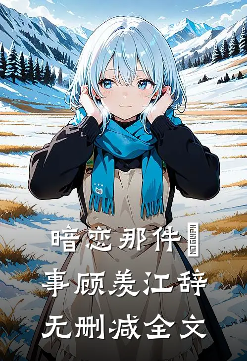 暗恋那件囧事顾羡江辞无删减全文