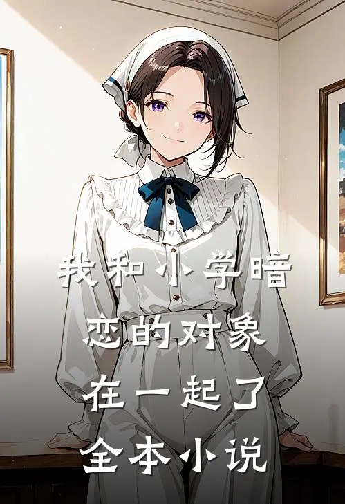 我和小学暗恋的对象在一起了全本小说