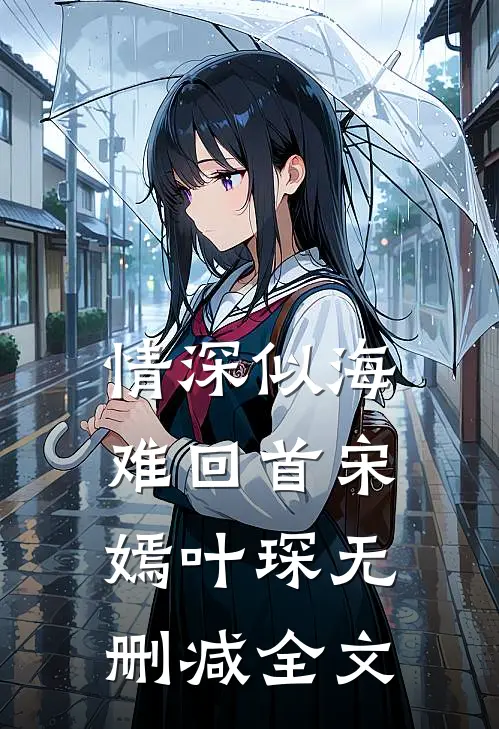 情深似海难回首宋嫣叶琛无删减全文