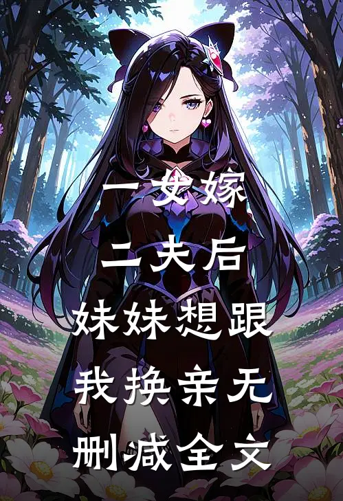 一女嫁二夫后，妹妹想跟我换亲无删减全文