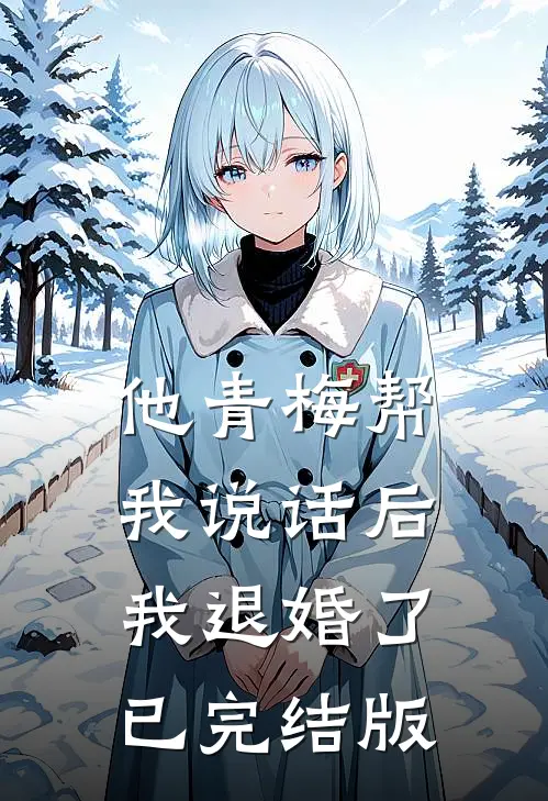 他青梅帮我说话后，我退婚了已完结版