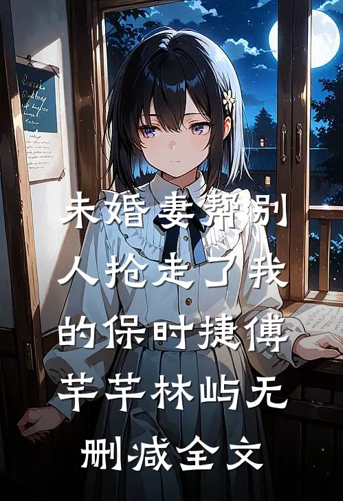 未婚妻帮别人抢走了我的保时捷傅芊芊林屿无删减全文