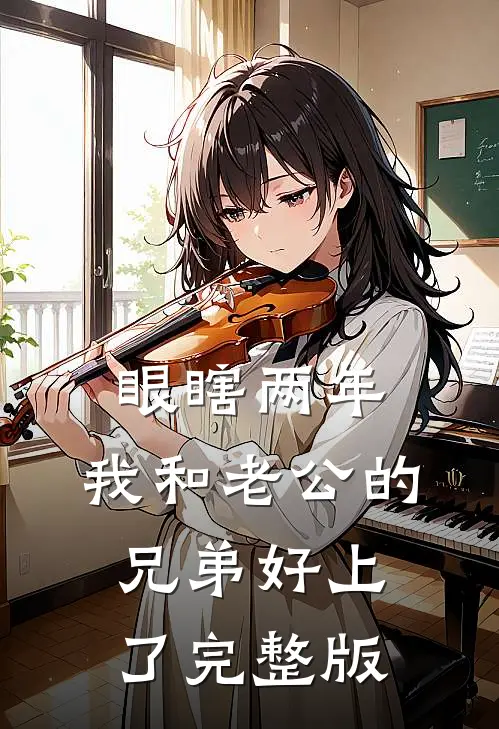 眼瞎两年，我和老公的兄弟好上了完整版