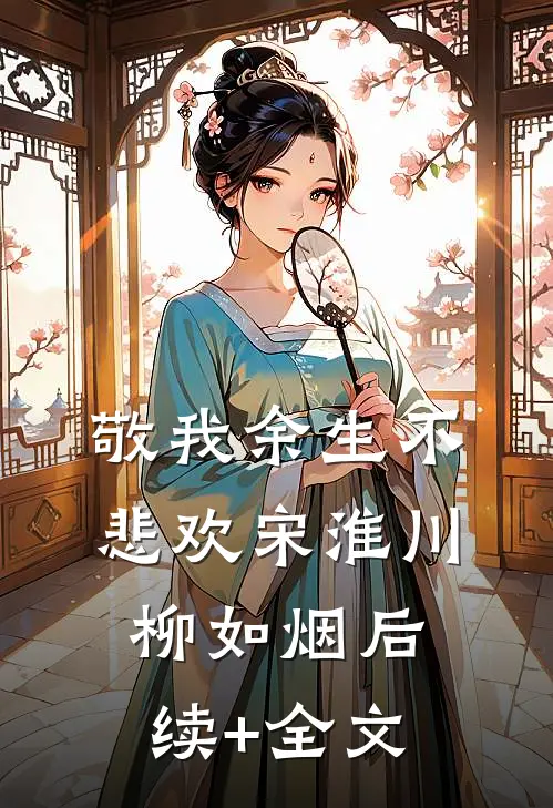 敬我余生不悲欢宋淮川柳如烟后续+全文