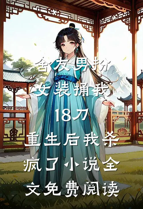 舍友男扮女装捅我18刀，重生后我杀疯了小说全文免费阅读