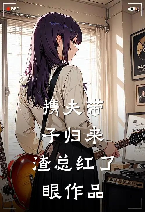 携夫带子归来，渣总红了眼作品
