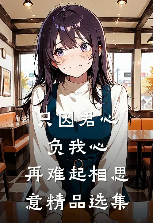 只因君心负我心，再难起相思意精品选集