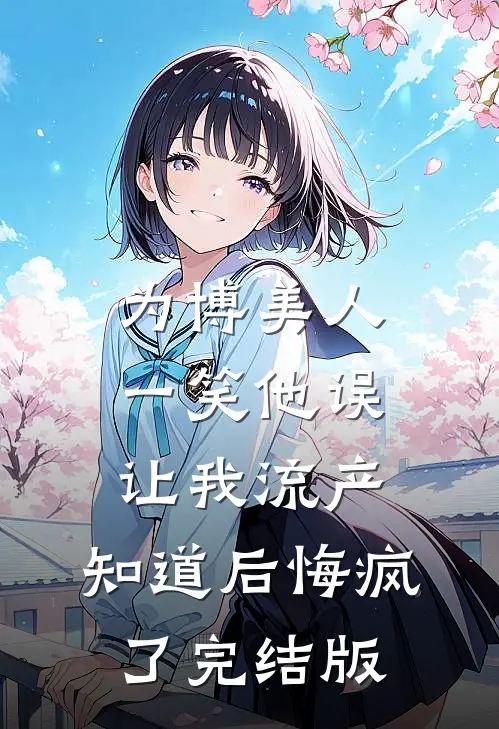 为博美人一笑他误让我流产，知道后悔疯了完结版