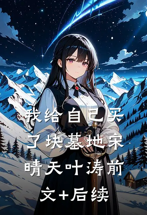 我给自己买了块墓地宋晴天叶涛前文+后续