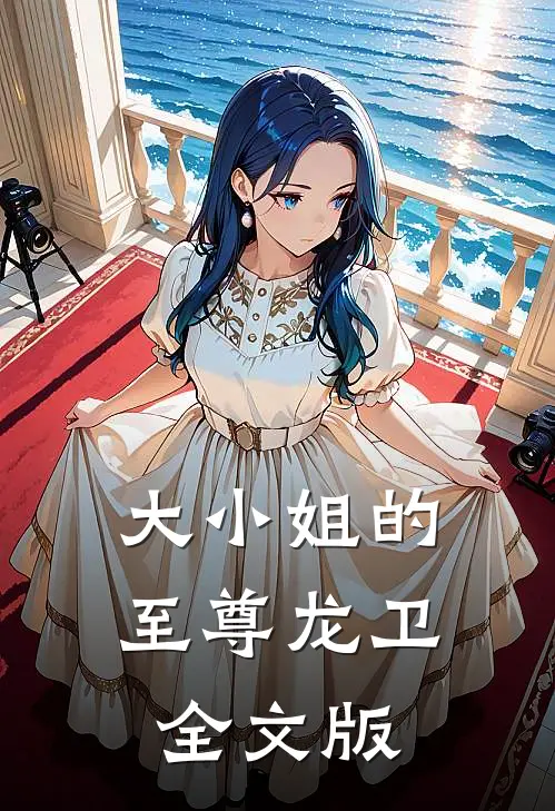 大小姐的至尊龙卫全文版