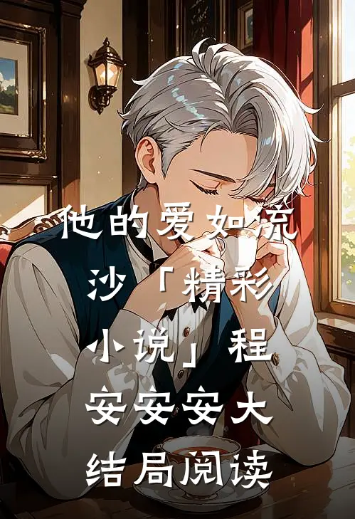 他的爱如流沙「精彩小说」程安安安大结局阅读