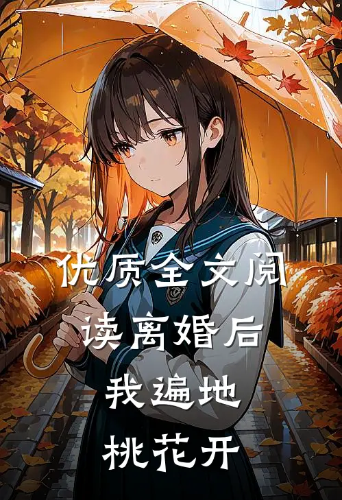 优质全文阅读离婚后，我遍地桃花开