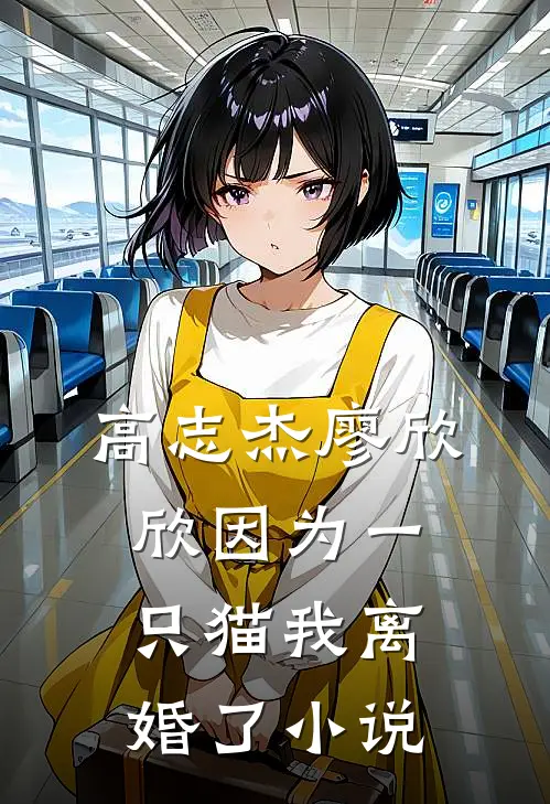 高志杰廖欣欣因为一只猫我离婚了小说