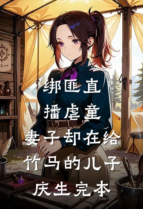 绑匪直播虐童，妻子却在给竹马的儿子庆生完本