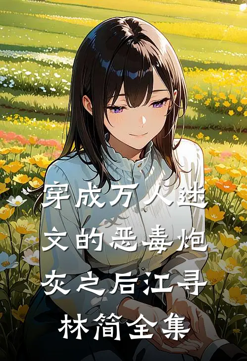 穿成万人迷文的恶毒炮灰之后江寻林简 全集
