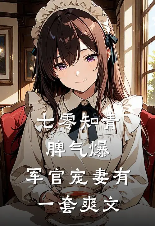 七零知青脾气爆，军官宠妻有一套爽文