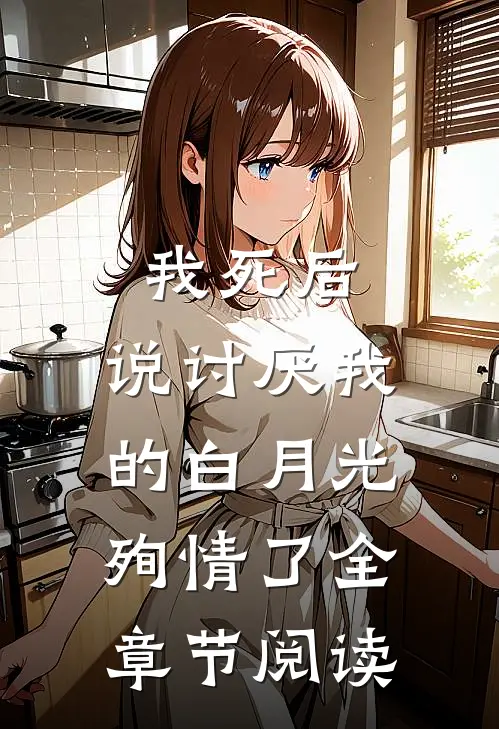 我死后，说讨厌我的白月光殉情了全章节阅读
