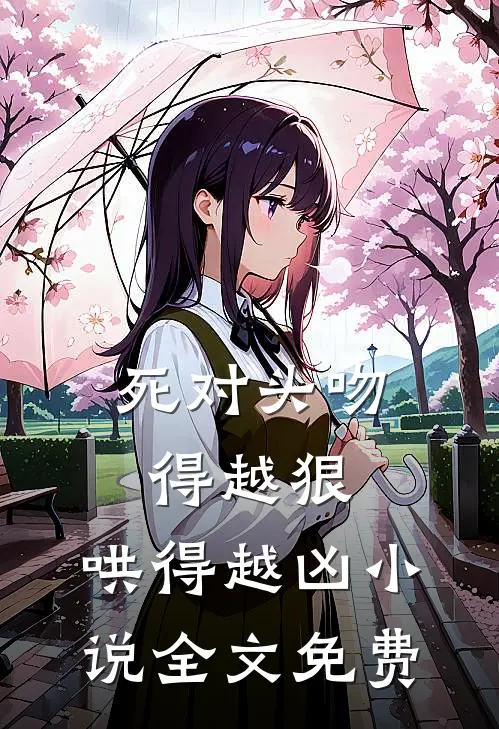 死对头吻得越狠，哄得越凶小说全文免费