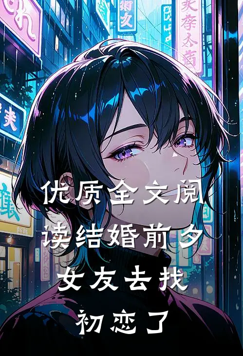 优质全文阅读结婚前夕，女友去找初恋了