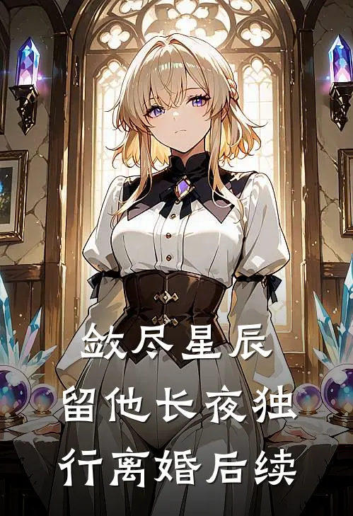 敛尽星辰，留他长夜独行离婚后续