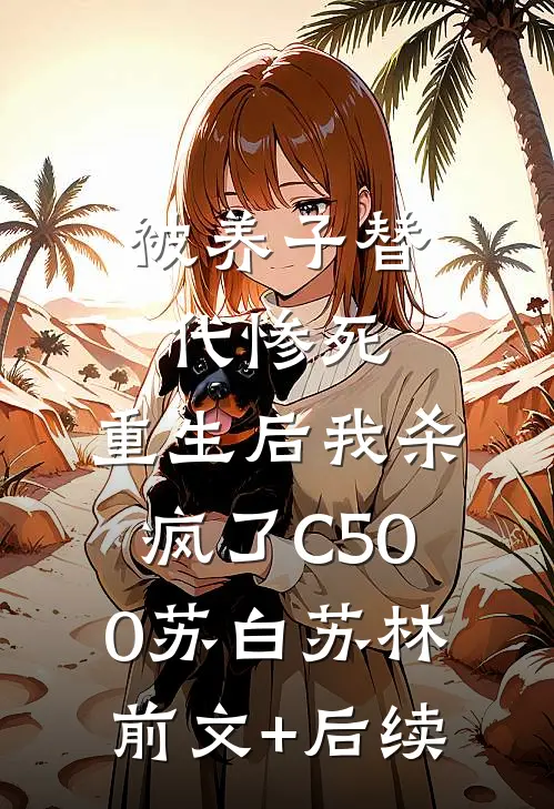 被养子替代惨死，重生后我杀疯了C500苏白苏林前文+后续