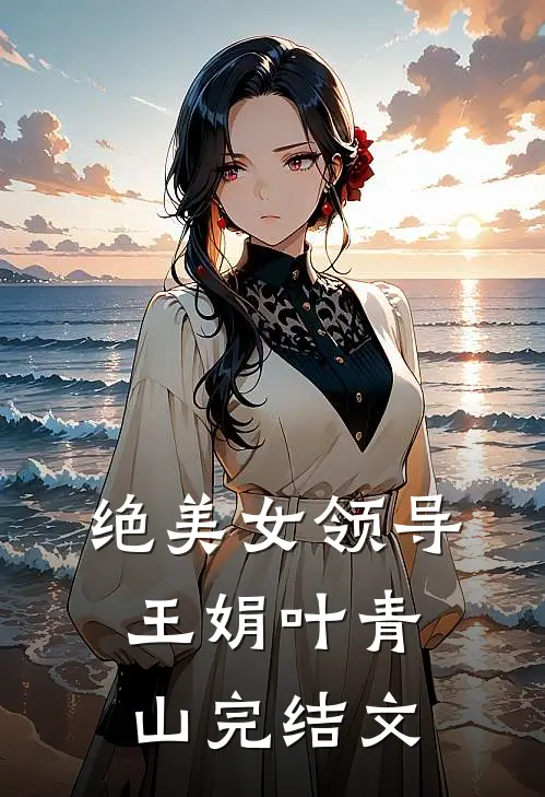 绝美女领导王娟叶青山完结文