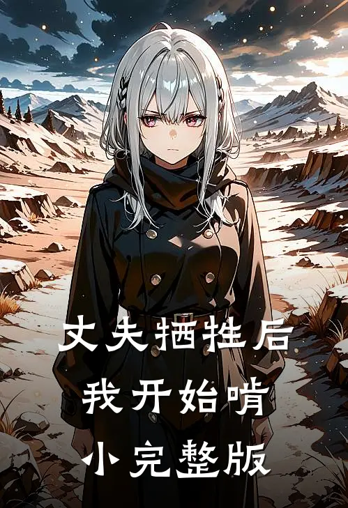丈夫牺牲后，我开始啃小完整版