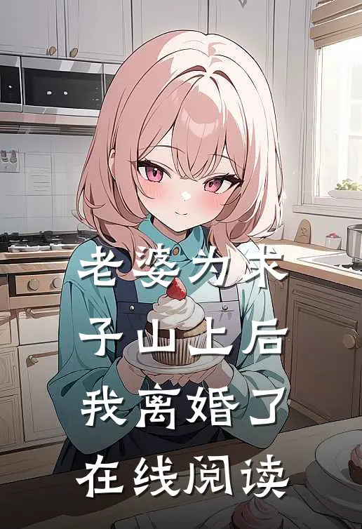 老婆为求子山上后，我离婚了在线阅读