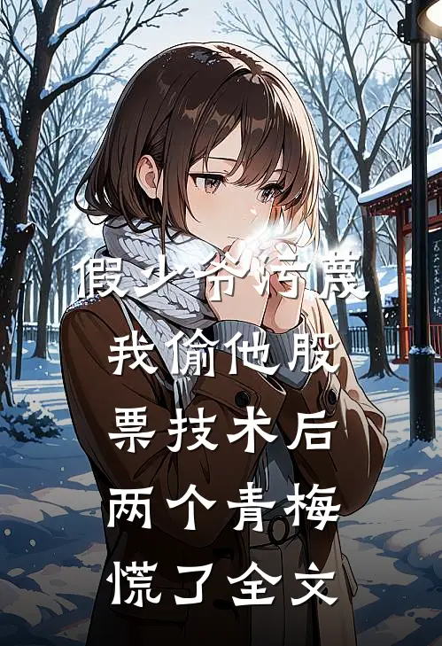 假少爷污蔑我偷他股票技术后，两个青梅慌了全文