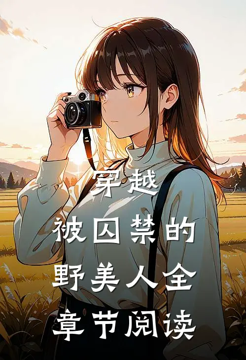 穿越：被囚禁的野美人全章节阅读