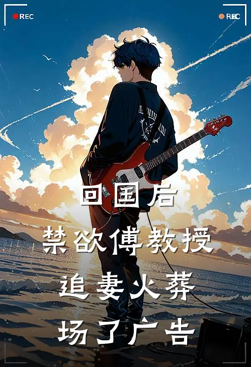 回国后，禁欲傅教授追妻火葬场了广告