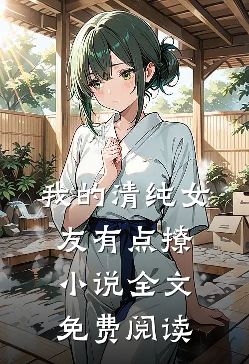 我的清纯女友有点撩小说全文免费阅读