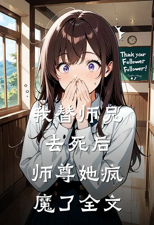 我替师兄去死后，师尊她疯魔了全文