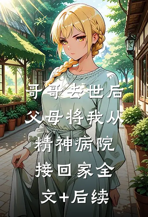 哥哥去世后，父母将我从精神病院接回家全文+后续