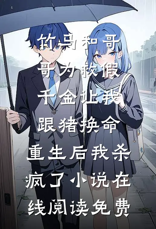 竹马和哥哥为救假千金让我跟猪换命，重生后我杀疯了小说在线阅读免费