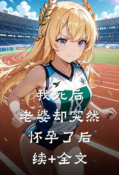 我死后，老婆却突然怀孕了后续+全文